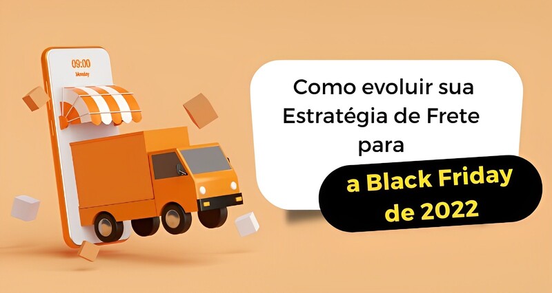 Como evoluir sua Estrat�gia de Frete para a Black Friday de 2022